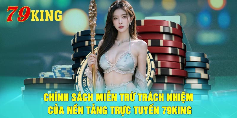 Chính sách miễn trừ trách nhiệm của nền tảng trực tuyến 79King