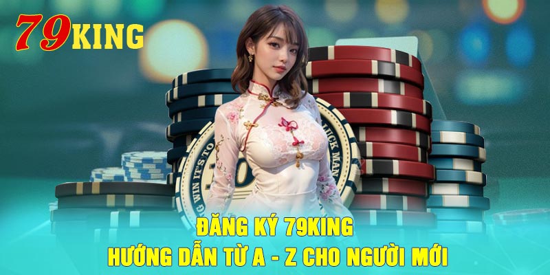 Đăng ký 79king - Hướng dẫn từ A - Z cho người mới