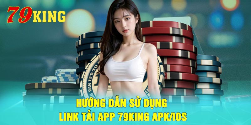 Hướng dẫn sử dụng link tải app 79King Apk/ios