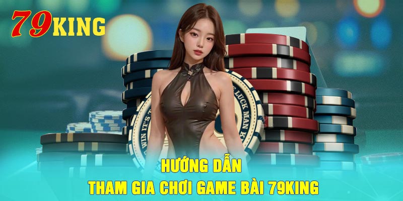 Hướng dẫn tham gia chơi game bài 79King