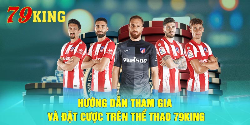 Hướng dẫn tham gia và đặt cược trên Thể Thao 79King