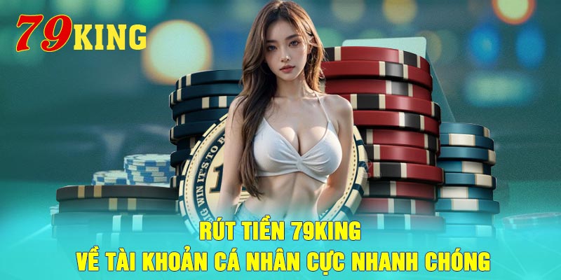 Rút tiền 79king về tài khoản cá nhân cực nhanh chóng