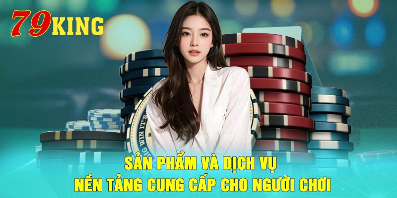 Sản phẩm và dịch vụ nền tảng cung cấp cho người chơi