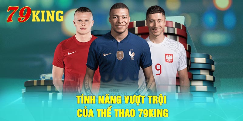 Tính năng vượt trội của Thể Thao 79King